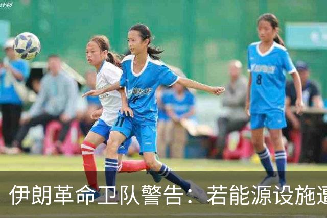 伊朗革命卫队警告：若能源设施遭袭，以色列将沦为焦土